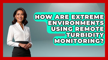 How Are Extreme Environments Using Remote Turbidity Monitoring? - Water Science For Everyone