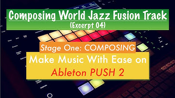 4. Composing World Jazz Fusion Track on Ableton PUSH 2 (Excerpt 4)