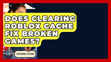 Does Clearing Roblox Cache Fix Broken Games? - Open World Tycoons