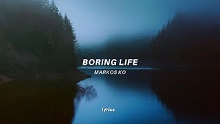 Markos Ko - Boring Life (lyrics)