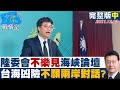 【完整版中集】陸委會4規範"不樂見"海峽論壇 台海凶險不願兩岸對話? 少康戰情室 20211203