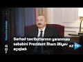 Sərhəd təxribatlarının yaranması səbəbini Prezident İlham Əliyev açıqladı