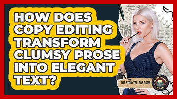 How Does Copy Editing Transform Clumsy Prose Into Elegant Text? - The Storytellers Room
