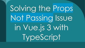 Solving the Props Not Passing Issue in Vue.js 3 with TypeScript