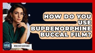 How Do You Use Buprenorphine Buccal Film? - Mind Over Substance