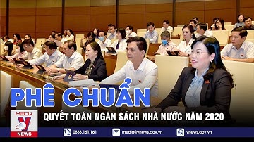 Phê chuẩn quyết toán ngân sách nhà nước năm 2020 - VNEWS