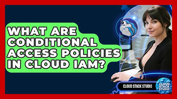 What Are Conditional Access Policies In Cloud IAM? - Cloud Stack Studio