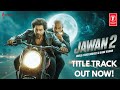 JAWAN 2 – TITLE SONG (2026) | Shah Rukh Khan | Nayanthara | Atlee
