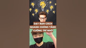 Dạy bạn cách nhanh chóng tăng cường trí nhớ #metrithuc