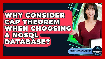 Why Consider CAP Theorem When Choosing A NoSQL Database? - Server Logic Simplified