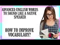 14 advanced english words to sound like a native speaker how to improve english vocabulary