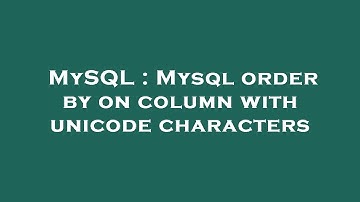 MySQL : Mysql order by on column with unicode characters