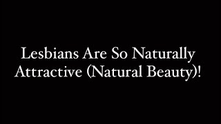 Lesbians Are So Naturally Attractive (Natural Beauty)! 😍