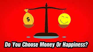 Money or Happiness. What Do You Choose?