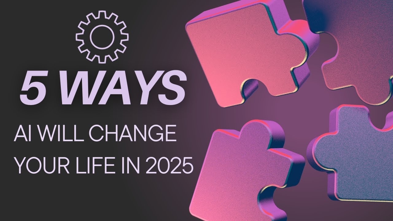 5 WAYS AI WILL CHANGE YOUR LIFE IN 2025 - YouTube