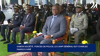 GABON SOCIÉTÉ : FORCES DE POLICE, LE CAMP GÉNÉRAL GUY CHARLES MANDJI LIVRÉ.