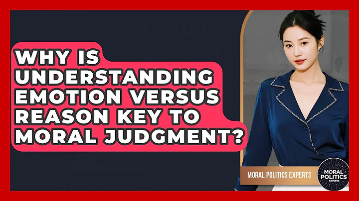 Why Is Understanding Emotion Versus Reason Key To Moral Judgment? - Moral Politics Experts