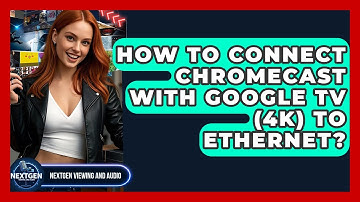 How To Connect Chromecast With Google TV (4K) To Ethernet? - NextGen Viewing and Audio