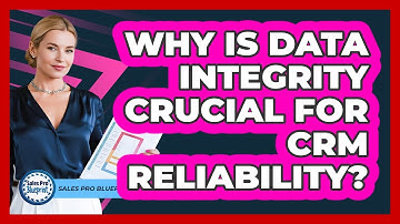 Why Is Data Integrity Crucial For CRM Reliability? - Sales Pro Blueprint
