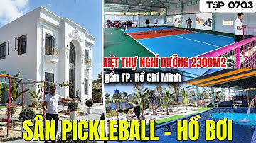 Tập 0703 Biệt thự Nghỉ dưỡng Long An gần tpHCM 2300m2 Sân Pickleball, Hồ Bơi | Nhà vườn 365