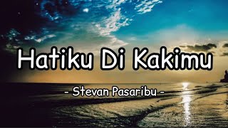 Stevan Pasaribu - Hatiku Di Kakimu (Lirik)