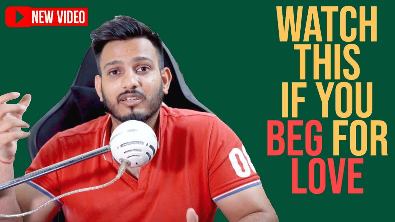 Relationship में रोने गिड़गिड़ाने वाले जरूर देखें | If You Beg For Love - Watch This