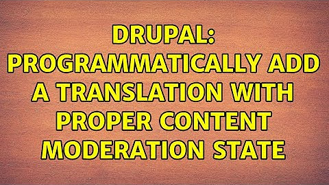 Drupal: Programmatically add a translation with proper content moderation state