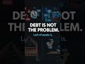 Debt Isn’t the Real Problem