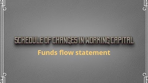 Schedule of changes in working capital | Funds flow statement