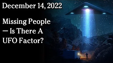 Dec 4 - Missing People  Is There A UFO Factor?