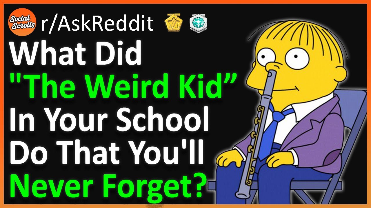 What Did "The Weird Kid" In Your School Do That You'll never forget? (r ...