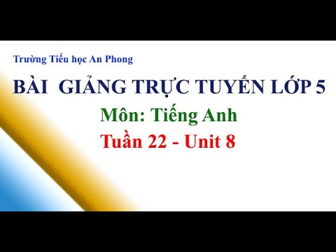 Lớp 5 - Tuần 22 - Môn: Tiếng Anh - Unit 8