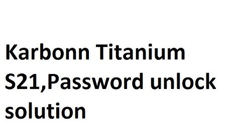 Karbonn Titanium S21,Password unlock solution,pettren unlock solution