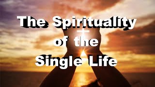 Spirituality V : The Spirituality of the Single Life