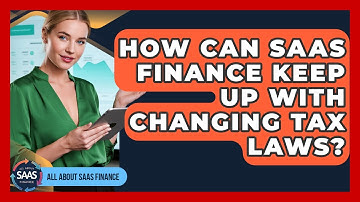 How Can SaaS Finance Keep Up With Changing Tax Laws? - All About SaaS Finance