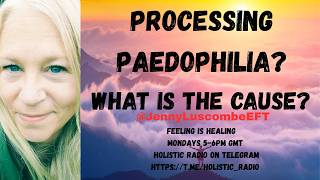 Processing Paedophilia? What is the Cause? [Jenny Luscombe EFT]