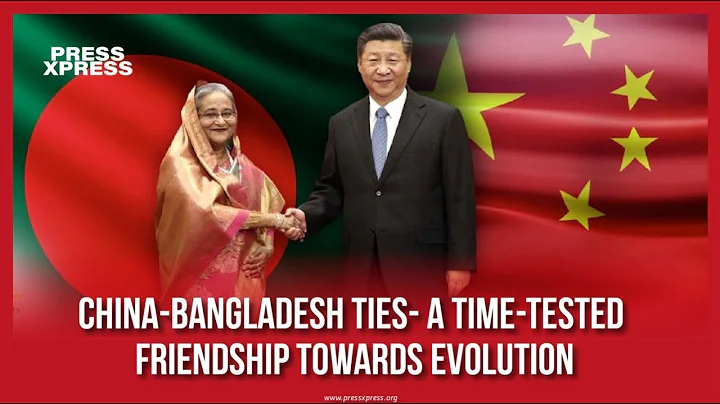 China-Bangladesh Ties- A Time-Tested Friendship towards Evolution | Press Xpress - DayDayNews
