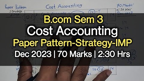 Cost Accounting | Paper Pattern-Strategy-IMP | B.com Sem 3 | Dec 2023