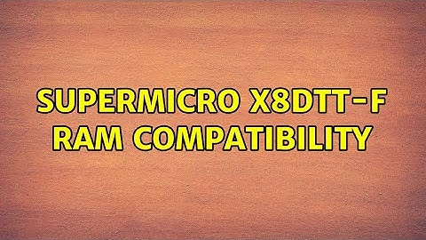 Supermicro X8DTT-F Ram Compatibility (2 Solutions!!)