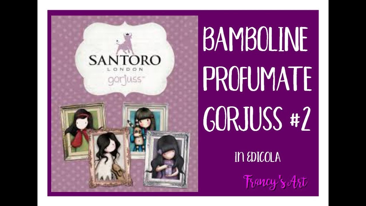UNBOXING GORJUSS SANTORO 2 BAMBOLINE PROFUMATE IN EDICOLA YouTube