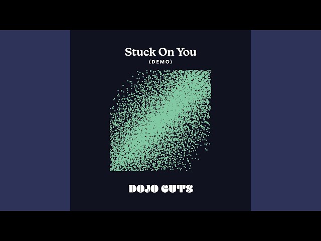 Dojo Cuts - Stuck On You