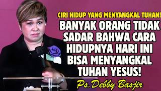 Ini Cara Hidup Yang Bisa Membuatmu Menyangkal Tuhan  Pdt Debby Basjir