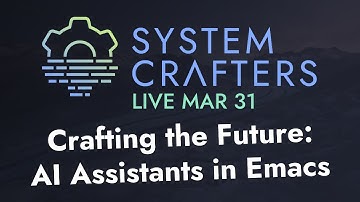 Crafting the Future: AI Assistants in Emacs - System Crafters Live!