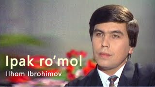 Ilhom Ibrohimov - Ipak ro'mol | Илҳом Иброҳимов - Ипак рўмол