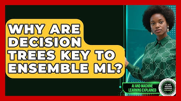 Why Are Decision Trees Key To Ensemble ML? - AI and Machine Learning Explained