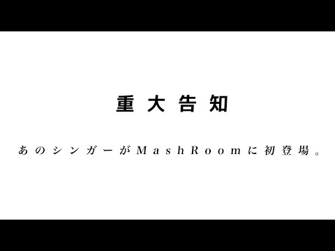 【Teaser】あのシンガーがMashRoomに初登場。