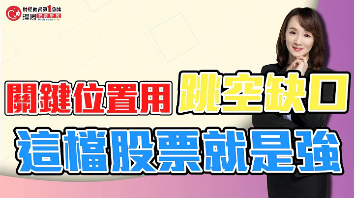 關鍵位置用跳空缺口,這檔股票就是強 | 理周教育學苑 林穎 - 天天要聞