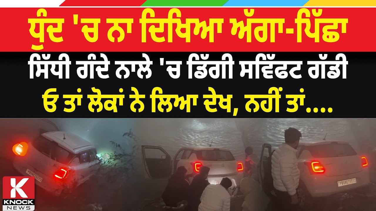 ਧੁੰਦ 'ਚ ਨਾ ਦਿਖਿਆ ਅੱਗਾ-ਪਿੱਛਾ, ਸਿੱਧੀ ਗੰਦੇ ਨਾਲੇ 'ਚ ਡਿੱਗੀ SWIFT CAR, ਓ ਤਾਂ ਲੋਕਾਂ ਨੇ ਲਿਆ ਦੇਖ, ਨਹੀਂ ਤਾਂ..