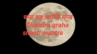 chandra graha shanti mantra( चन्द्र ग्रह शांति मन्त्र)