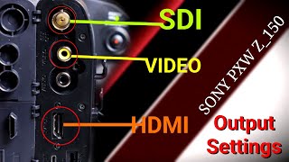 Video Output Settings For Sony PXW Z150 Camera | SDI | HDMI | VIDEO | Output Settings | Sony Camera